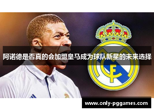 阿诺德是否真的会加盟皇马成为球队新星的未来选择