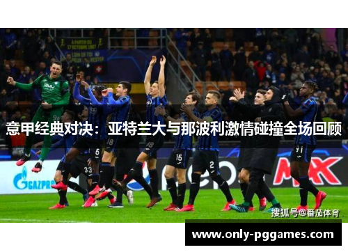 意甲经典对决：亚特兰大与那波利激情碰撞全场回顾