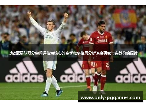 以欧冠弱队取分空间评估为核心的赛季竞争格局分析深度研究与实战价值探讨